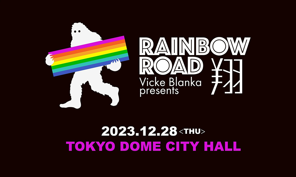 Vicke Blanka presents RAINBOW ROAD - 翔 - 2023.12.28 (Thu) TOKYO DOME CITY HALL